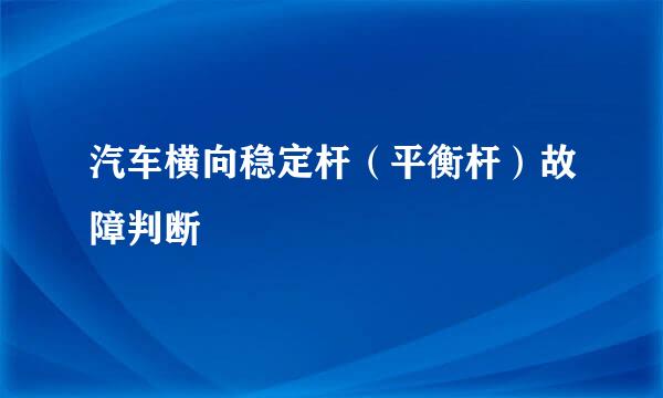汽车横向稳定杆（平衡杆）故障判断