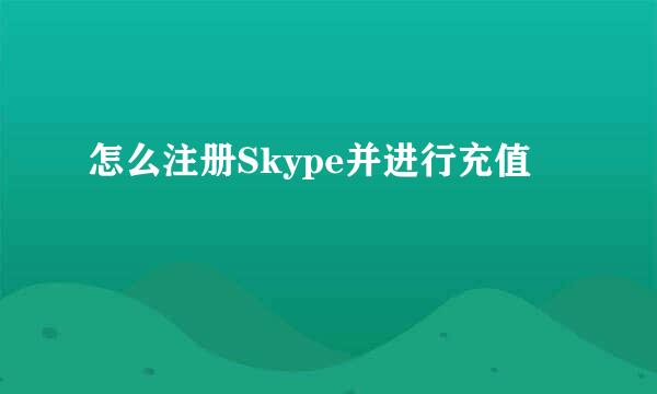 怎么注册Skype并进行充值
