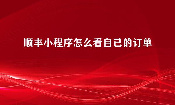 顺丰小程序怎么看自己的订单