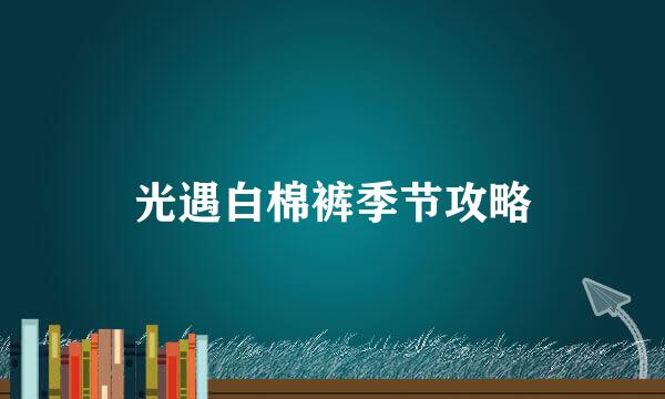 光遇白棉裤季节攻略