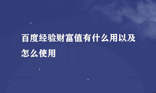 百度经验财富值有什么用以及怎么使用