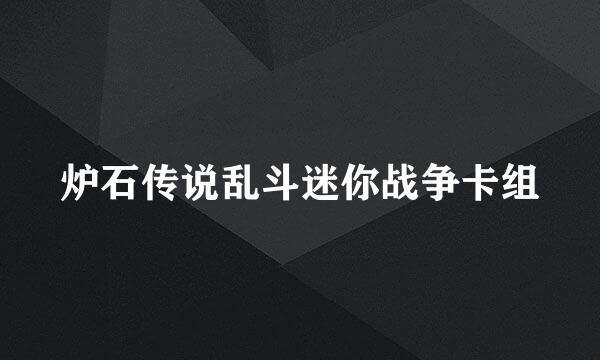炉石传说乱斗迷你战争卡组