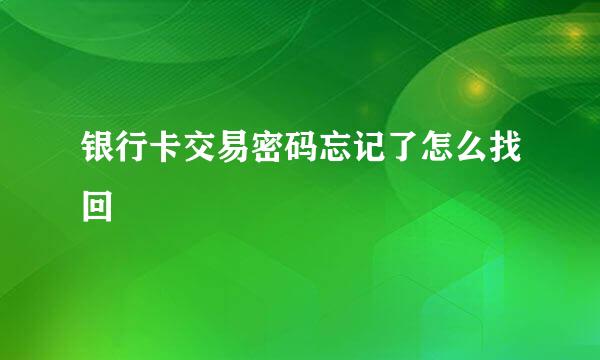 银行卡交易密码忘记了怎么找回