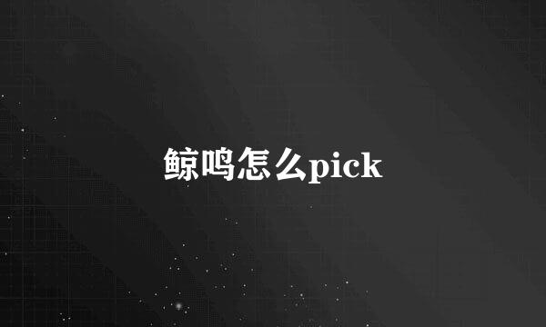 鲸鸣怎么pick