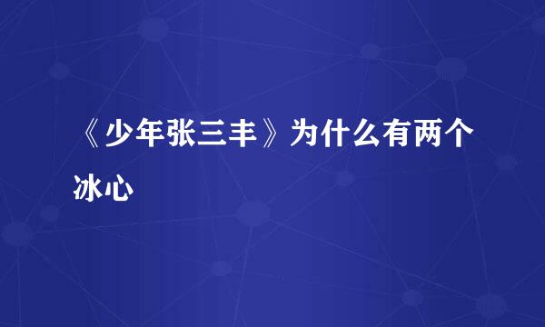 《少年张三丰》为什么有两个冰心