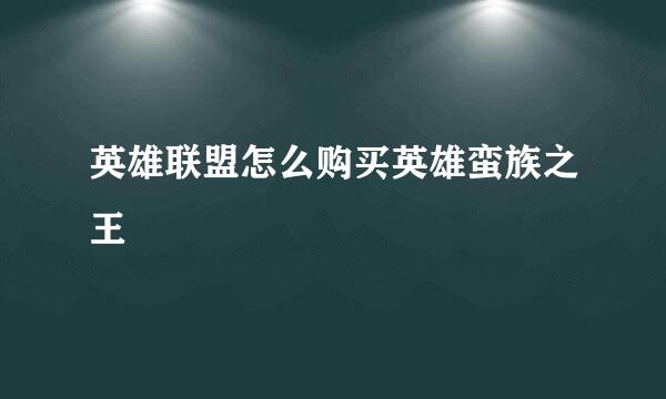 英雄联盟怎么购买英雄蛮族之王