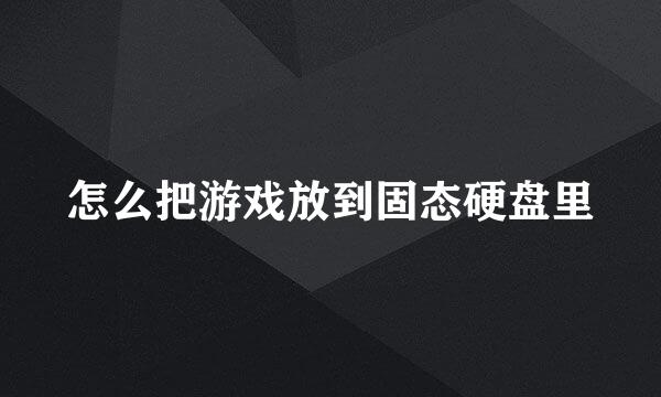 怎么把游戏放到固态硬盘里