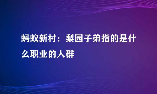 蚂蚁新村：梨园子弟指的是什么职业的人群