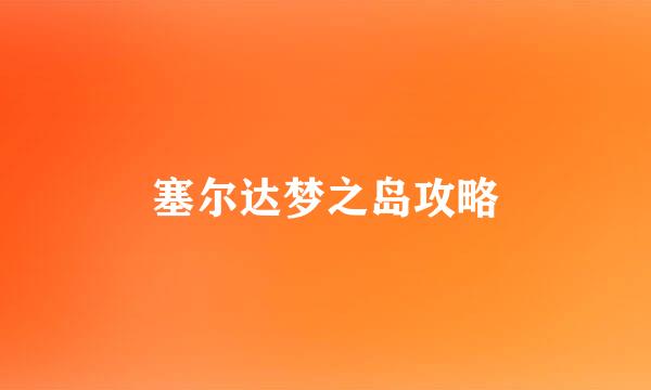 塞尔达梦之岛攻略