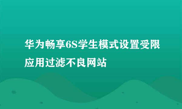 华为畅享6S学生模式设置受限应用过滤不良网站