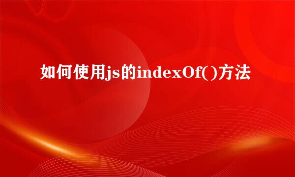 如何使用js的indexOf()方法