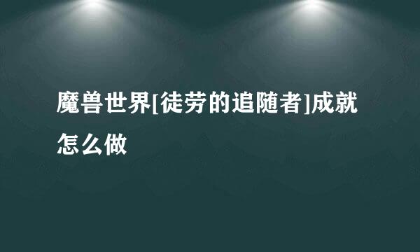 魔兽世界[徒劳的追随者]成就怎么做