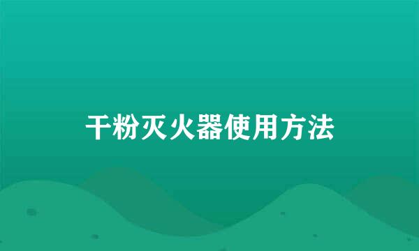 干粉灭火器使用方法