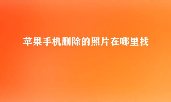 苹果手机删除的照片在哪里找