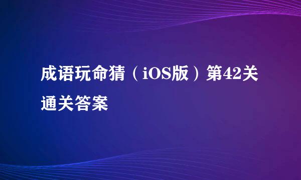 成语玩命猜（iOS版）第42关通关答案