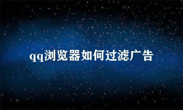 qq浏览器如何过滤广告