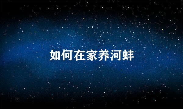 如何在家养河蚌