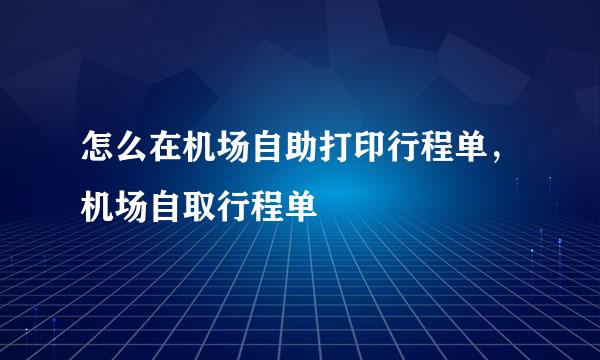 怎么在机场自助打印行程单，机场自取行程单