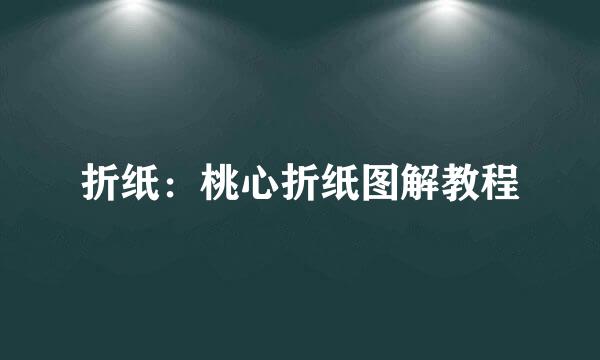 折纸：桃心折纸图解教程