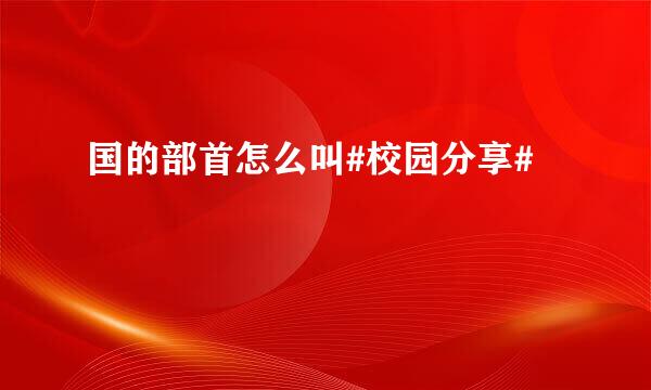 国的部首怎么叫#校园分享#
