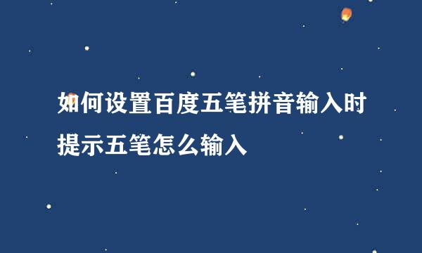 如何设置百度五笔拼音输入时提示五笔怎么输入
