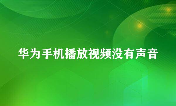华为手机播放视频没有声音