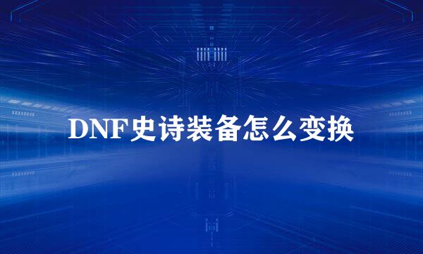 DNF史诗装备怎么变换