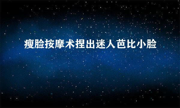 瘦脸按摩术捏出迷人芭比小脸