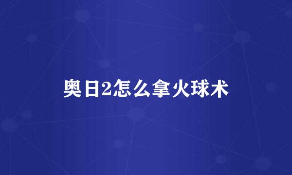 奥日2怎么拿火球术