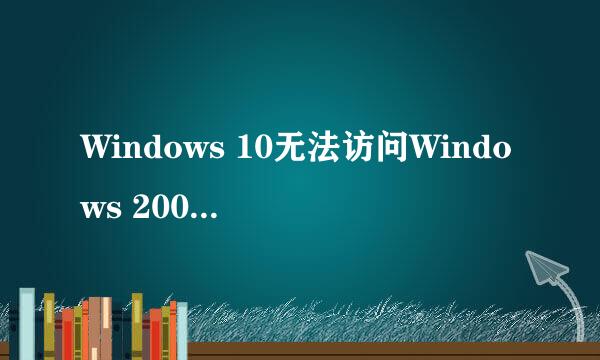Windows 10无法访问Windows 2003或XP共享文件夹