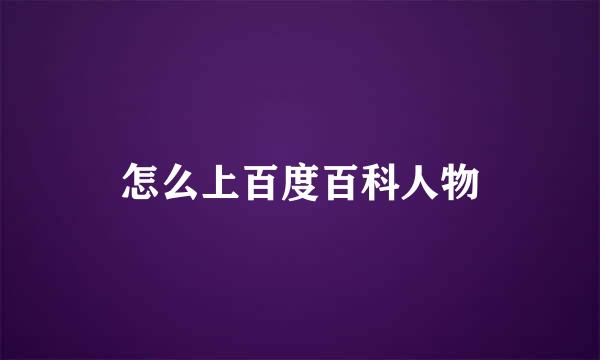 怎么上百度百科人物