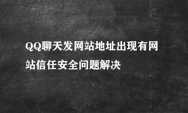 QQ聊天发网站地址出现有网站信任安全问题解决