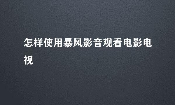 怎样使用暴风影音观看电影电视