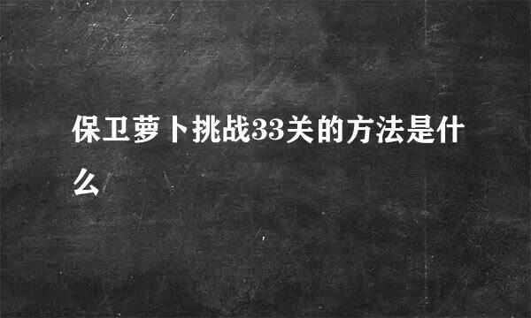 保卫萝卜挑战33关的方法是什么