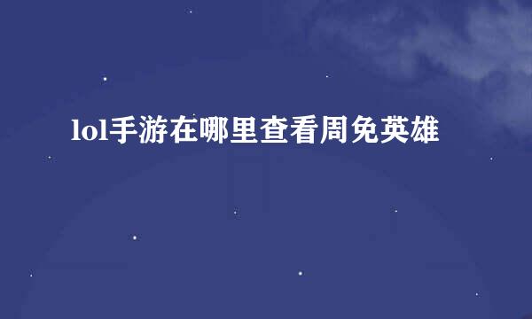 lol手游在哪里查看周免英雄