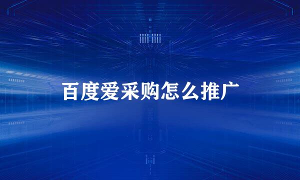 百度爱采购怎么推广