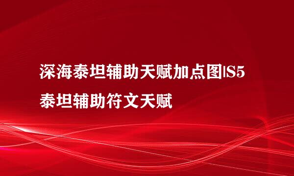 深海泰坦辅助天赋加点图|S5泰坦辅助符文天赋