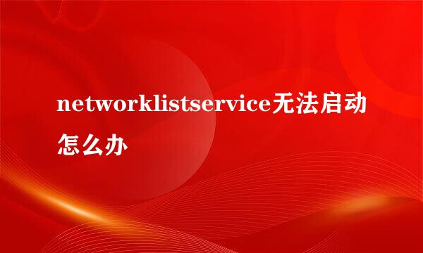 networklistservice无法启动怎么办