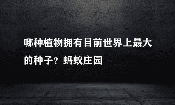 哪种植物拥有目前世界上最大的种子？蚂蚁庄园