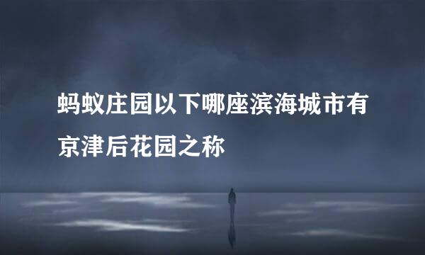 蚂蚁庄园以下哪座滨海城市有京津后花园之称