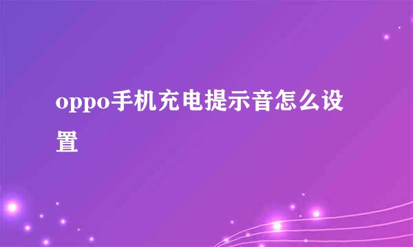 oppo手机充电提示音怎么设置
