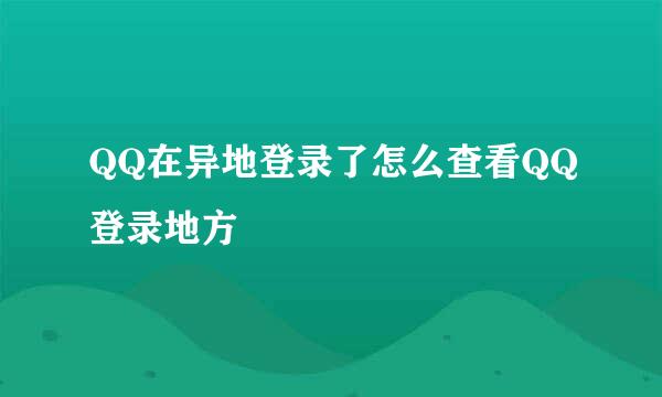 QQ在异地登录了怎么查看QQ登录地方