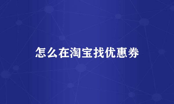 怎么在淘宝找优惠券