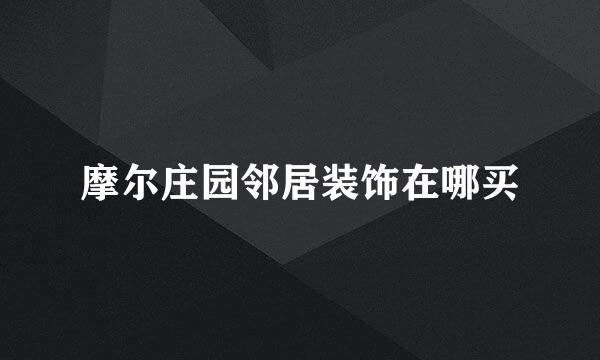 摩尔庄园邻居装饰在哪买