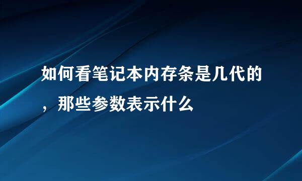 如何看笔记本内存条是几代的，那些参数表示什么