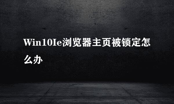 Win10Ie浏览器主页被锁定怎么办