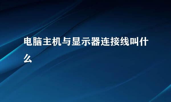 电脑主机与显示器连接线叫什么