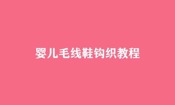 婴儿毛线鞋钩织教程