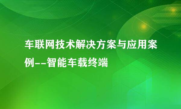 车联网技术解决方案与应用案例--智能车载终端