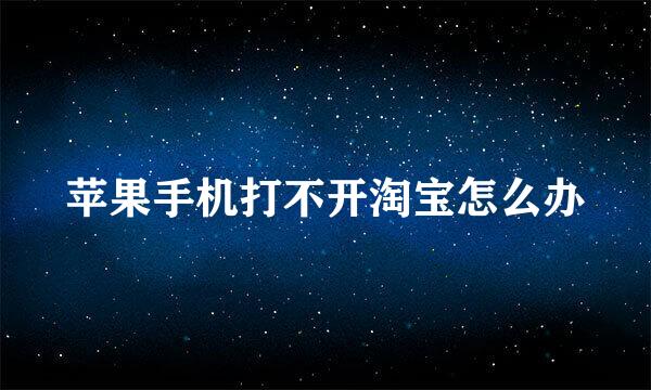 苹果手机打不开淘宝怎么办